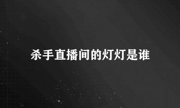 杀手直播间的灯灯是谁