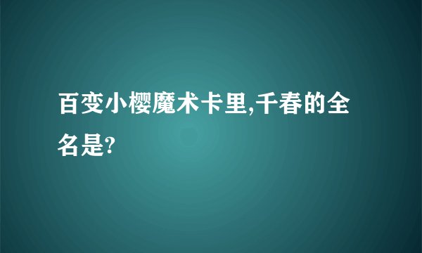 百变小樱魔术卡里,千春的全名是?
