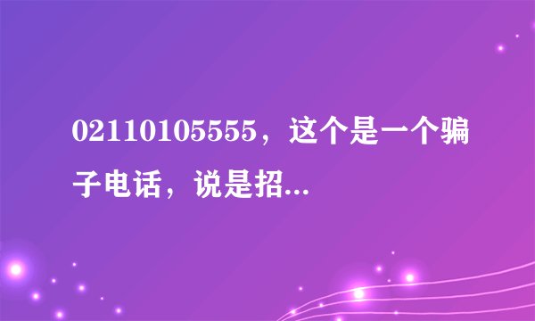 02110105555，这个是一个骗子电话，说是招商银行的，哎，无语中。。。