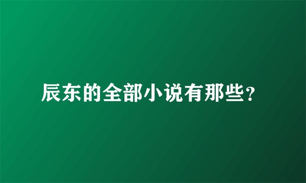 辰东的全部小说有那些？