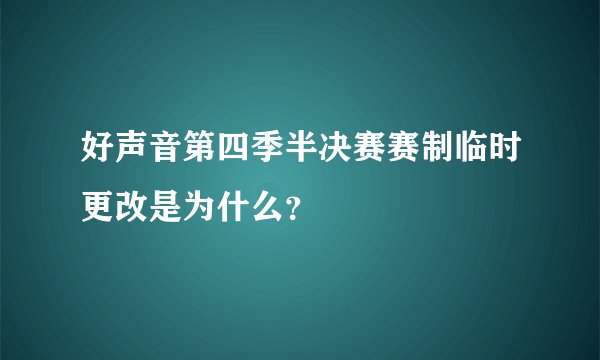 好声音第四季半决赛赛制临时更改是为什么？