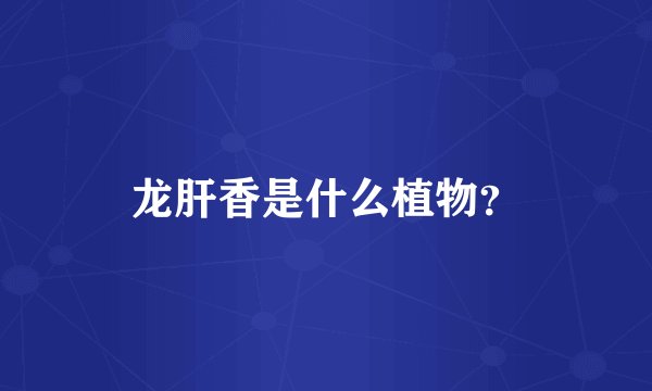 龙肝香是什么植物？
