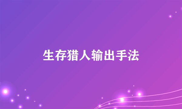 生存猎人输出手法