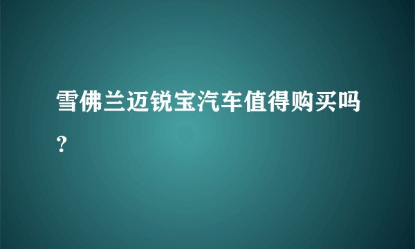 雪佛兰迈锐宝汽车值得购买吗?