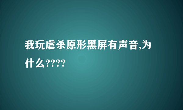 我玩虐杀原形黑屏有声音,为什么????