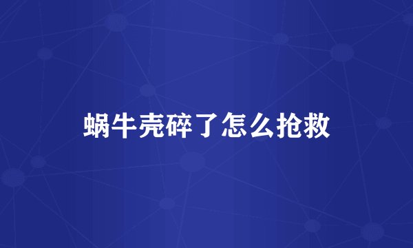 蜗牛壳碎了怎么抢救