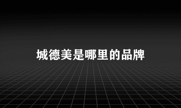 城德美是哪里的品牌