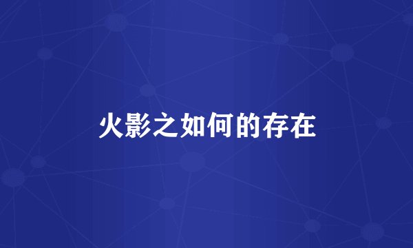 火影之如何的存在