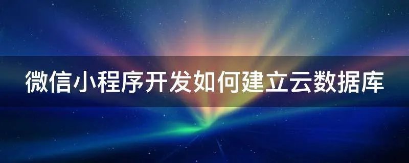 微信小程序开发如何建立云数据库
