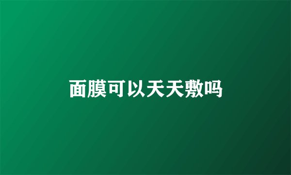 面膜可以天天敷吗