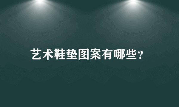 艺术鞋垫图案有哪些？