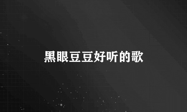黑眼豆豆好听的歌