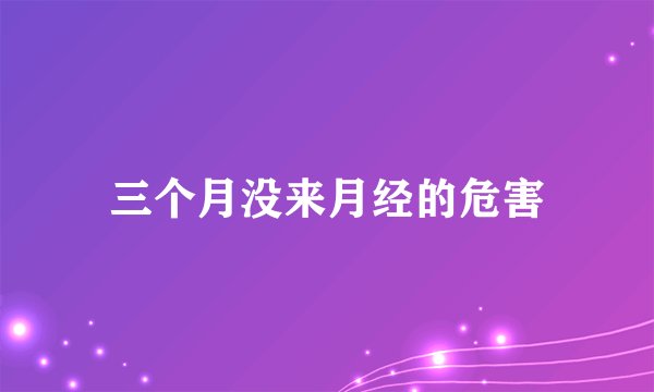 三个月没来月经的危害