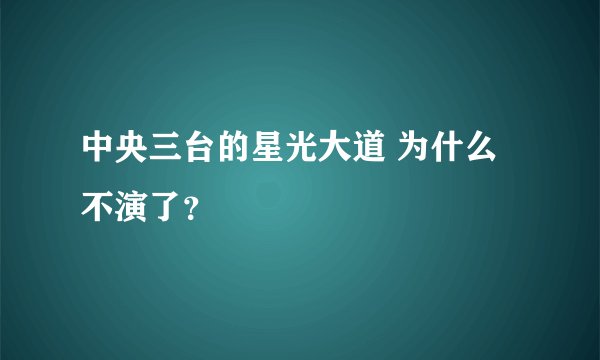 中央三台的星光大道 为什么不演了？