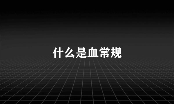 什么是血常规