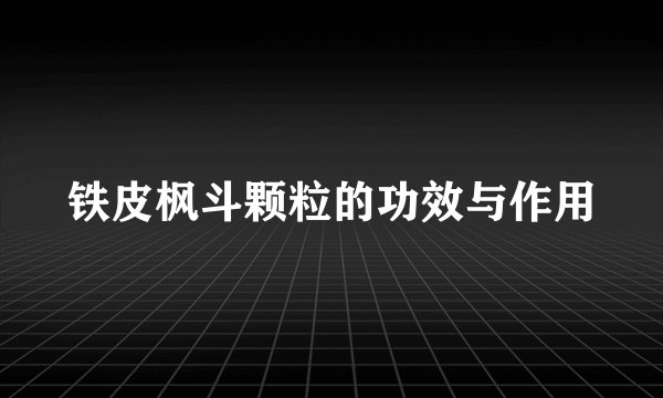 铁皮枫斗颗粒的功效与作用