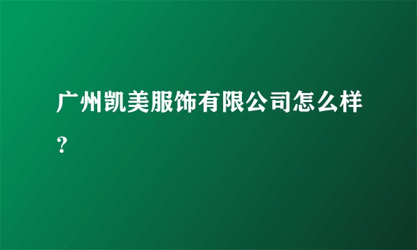 广州凯美服饰有限公司怎么样？
