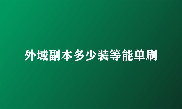 外域副本多少装等能单刷