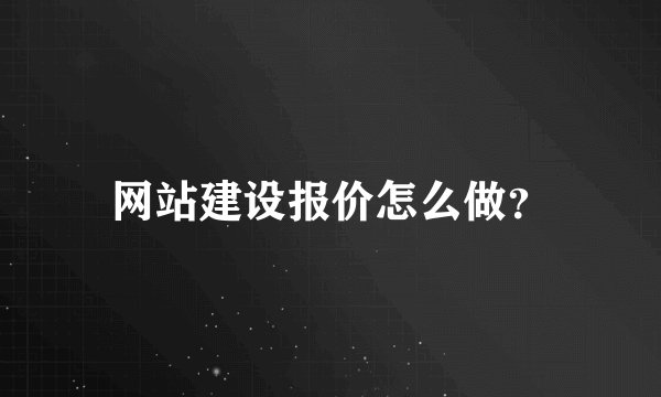 网站建设报价怎么做？