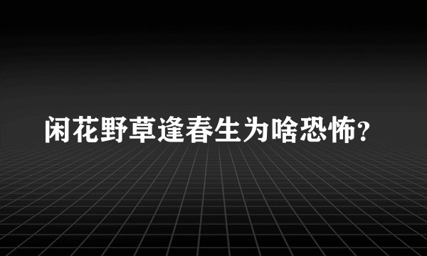 闲花野草逢春生为啥恐怖？