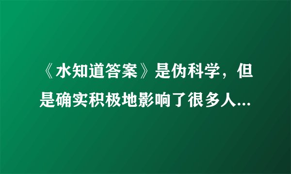 《水知道答案》是伪科学,但是确实积极地影响了很多人,这怎么看?