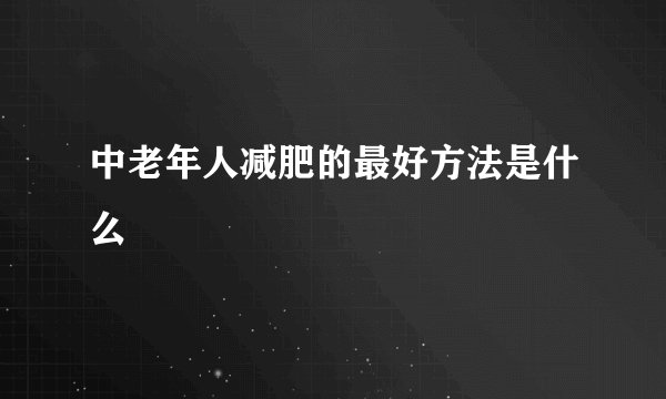 中老年人减肥的最好方法是什么
