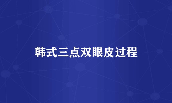 韩式三点双眼皮过程