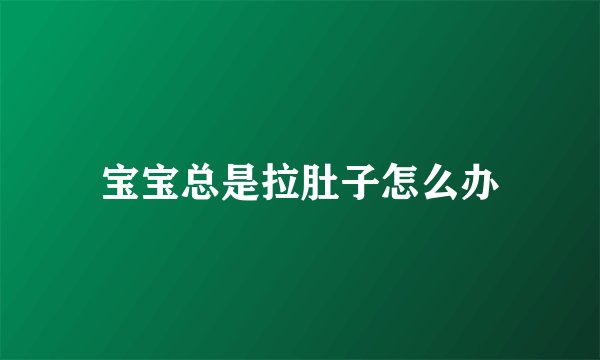 宝宝总是拉肚子怎么办