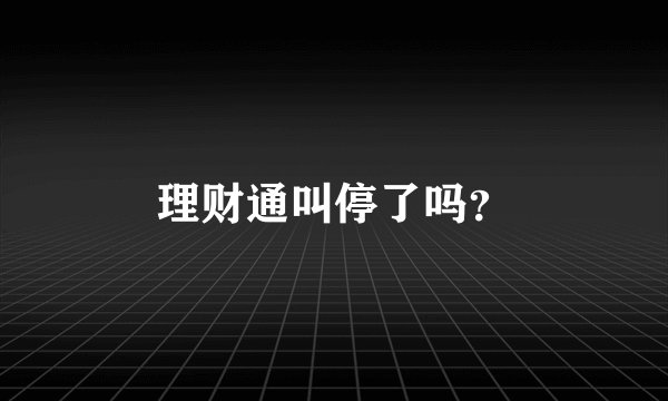 理财通叫停了吗？