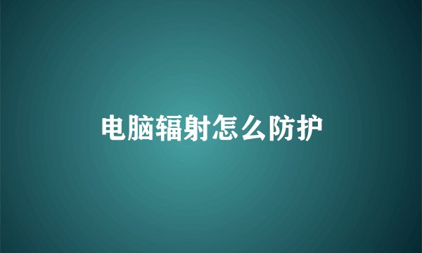 电脑辐射怎么防护