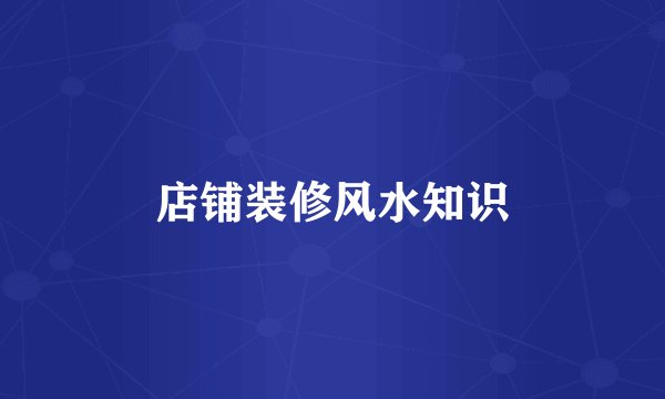 店铺装修风水知识