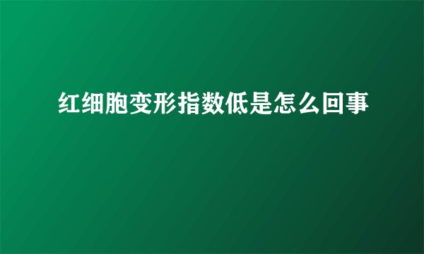 红细胞变形指数低是怎么回事