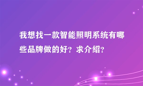 我想找一款智能照明系统有哪些品牌做的好？求介绍？