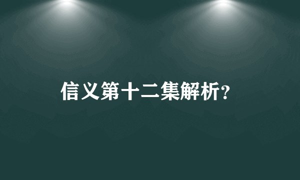 信义第十二集解析？
