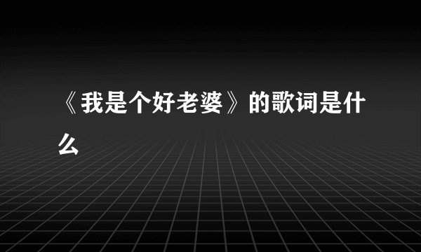《我是个好老婆》的歌词是什么