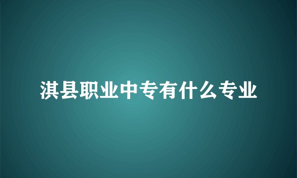 淇县职业中专有什么专业