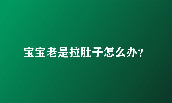 宝宝老是拉肚子怎么办？