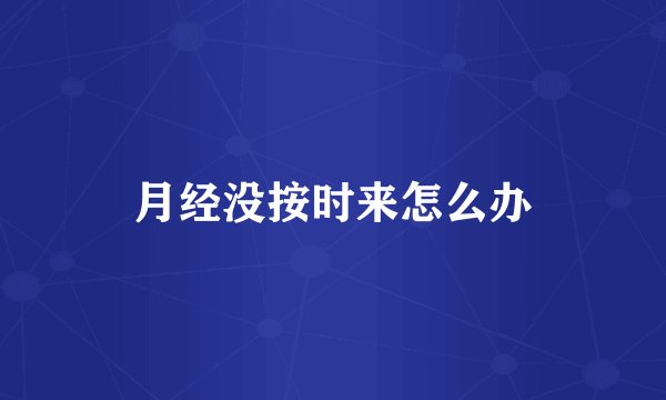 月经没按时来怎么办