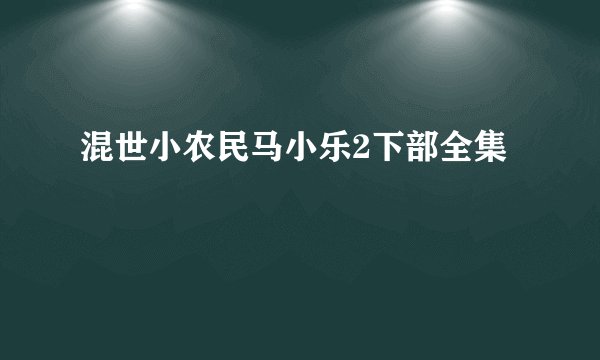 混世小农民马小乐2下部全集