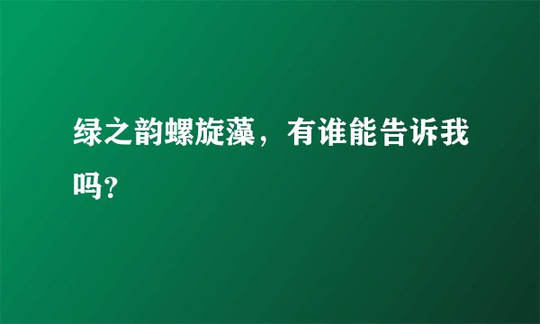 绿之韵螺旋藻,有谁能告诉我吗?
