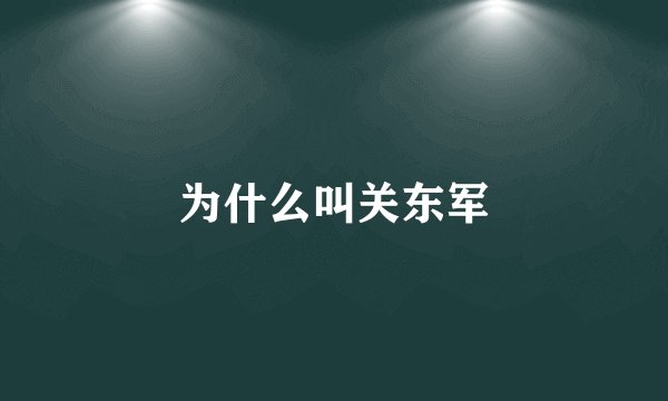 为什么叫关东军