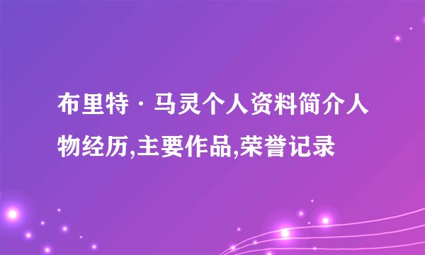 布里特·马灵个人资料简介人物经历,主要作品,荣誉记录