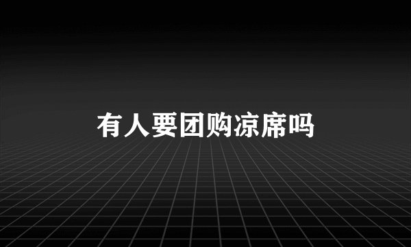 有人要团购凉席吗