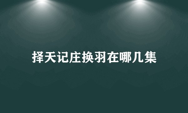 择天记庄换羽在哪几集