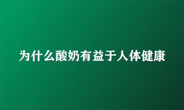为什么酸奶有益于人体健康