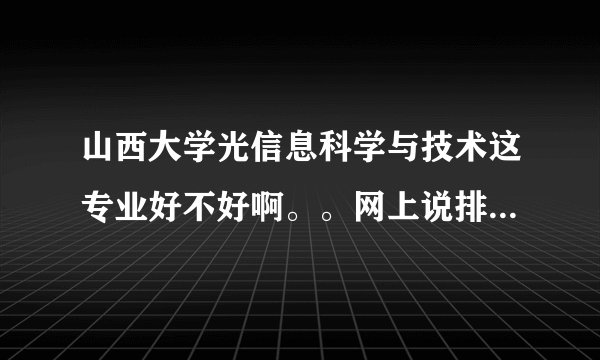 山西大学光信息科学与技术这专业好不好啊。。网上说排名第二是不是真的??、