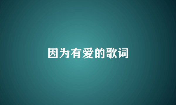 因为有爱的歌词