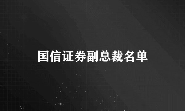 国信证券副总裁名单