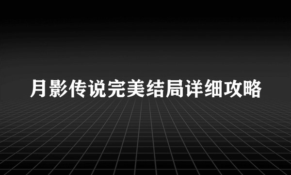 月影传说完美结局详细攻略
