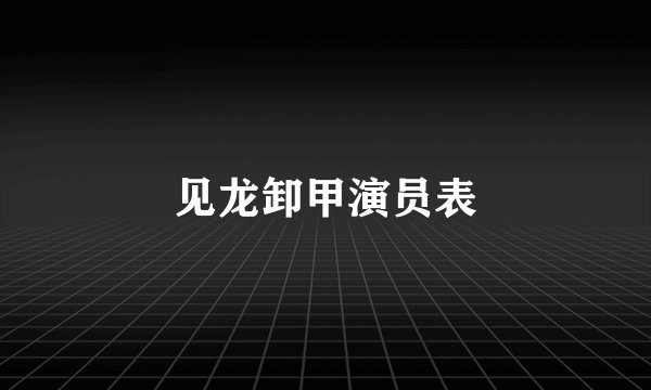 见龙卸甲演员表